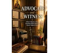 Advocate and Witness: What It Means to Be a Christian When Your Job Doesn’t Make It Easy (Conscience at Work)