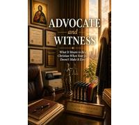 Advocate and Witness: What It Means to Be a Christian When Your Job Doesn’t Make It Easy (The Work That Remains: For People Who Don’t Get to Stop)