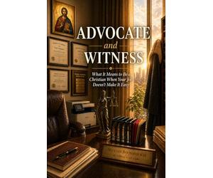 Advocate and Witness: What It Means to Be a Christian When Your Job Doesn’t Make It Easy (The Work That Remains: For People Who Don’t Get to Stop)