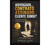Advogado... Contrato Assinado... Cliente Sumiu?: Histórias sobre os detalhes que afastam um cliente sem que ninguém perceba