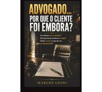 Advogado... Porque O Cliente Foi Embora?: Foi embora sem contratar? Será que isso já aconteceu comigo? Onde eu errei? O que ele viu... que eu não percebi?