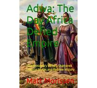 Adwa: The Day Africa Defied Empire: How Ethiopia's Victory Shattered Colonial Myths and Redrew History