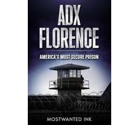 ADX Florence: America's Most Secure Prison: The True Story of Isolation, Control, and Survival Inside the Supermax (Notorious Prisons)