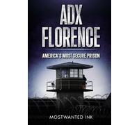 ADX Florence: America's Most Secure Prison: The True Story of Isolation, Control, and Survival Inside the Supermax (Notorious Prisons)