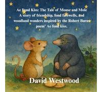 Ae Fond Kiss: The Tale of Mouse and Mole A story of friendship, fond farewells, and woodland wonders inspired by the Robert Burns poem’ Ae fond kiss. (Robert Burns for children)