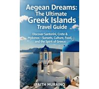 AEGEAN DREAMS: THE ULTIMATE GREEK ISLANDS TRAVEL GUIDE.: Discover Santorini, Crete & Mykonos - Sunsets, Culture, Food, and the Spirit of Greece.
