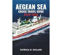 AEGEAN SEA CRUISE TRAVEL GUIDE 2025-2026: Essential Tips, Carefully Curated Routes, and Authentic Experiences to Make Your Island-Hopping Cruise Truly Unforgettable.