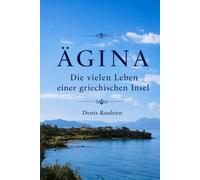 Ägina. Die vielen Leben einer griechischen Insel (Reisen in Kultur und Landschaft)