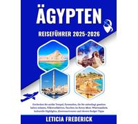 ÄGYPTEN REISEFÜHRER 2025-2026: Entdecken Sie antike Tempel, Pyramiden, die Sie unbedingt gesehen haben müssen, Nilkreuzfahrten, Tauchen im Roten Meer, ... Abenteuertouren und clevere Budget Tipps