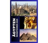 Ägypten REISEFÜHRER 2025: Enthüllung der zeitlosen Wunder, Ihr unverzichtbarer Leitfaden zur Erkundung der antiken Geschichte, der lebendigen Kultur und der modernen Abenteuer in Ägypten