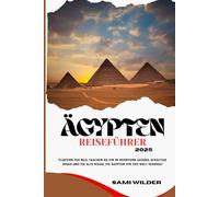 ÄGYPTEN REISEFÜHRER 2025: Flüstern des Nils: Tauchen Sie ein in verbotene Gräber, schattige Souks und die alte Magie, die Ägypten vor der Welt verbirgt (Travel guide)