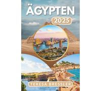 ÄGYPTEN REISEFÜHRER 2025: Wichtige Reiseinformationen Wichtige Reisetipps zum Transport, Orte, die man unbedingt besuchen muss, mit Adressen, um eine reibungslose Reise durch Ägypten zu gewährleisten