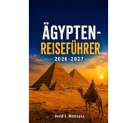 ÄGYPTEN-REISEFÜHRER 2026-2027: Entdecken Sie heilige Tempel, Küstenparadiese, lokale Märkte, Wellness-Resorts und praktische Tipps für jeden Reisenden