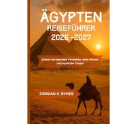 Ägypten Reiseführer 2026-2027: Erleben Sie legendäre Pyramiden, weite Wüsten und mystische Tempel