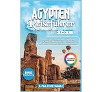 ÄGYPTEN REISEFÜHRER 2026: Der ultimative Guide mit Insider-Tipps, Traumrouten & Highlights von Kairo, Gizeh, Luxor bis Abu Simbel - inkl. Karten, Planung & praktischer Reisetipps