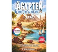 ÄGYPTEN REISEFÜHRER 2026: Der ultimative Reiseführer mit Insider-Tipps, Reiserouten, Karten, praktischen QR-Codes, Kostenplaner & Sehenswürdigkeiten für deinen perfekten Urlaub