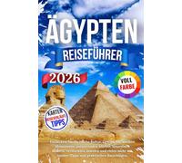 Ägypten Reiseführer 2026: Entdecken Sie die reiche Kultur, Geschichte, antiken Monumente, pulsierenden Märkte, luxuriösen Resorts, versteckten Juwelen ... Insider-Tipps und praktischen Ratschlägen.