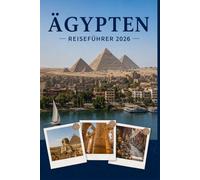 ÄGYPTEN REISEFÜHRER 2026: Erleben Sie Kultur, Kulinarik und unvergessliche Sehenswürdigkeiten mit Zuversicht.