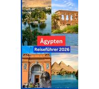 Ägypten Reiseführer 2026 (German Edition): Von antiken Pyramiden bis hin zu Ausflügen ans Rote Meer: Ein umfassender Reiseführer zu den Wundern Ägyptens (2026)