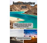 Ägypten Reiseführer 2026: Insidertipps, wichtige Reiserouten, kulturelle Einblicke und verborgene Schätze von den Pyramiden bis zum Roten Meer.