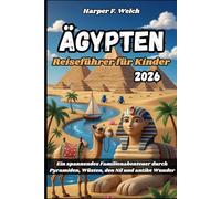Ägypten Reiseführer für Kinder 2026: Ein spannendes Familienabenteuer durch Pyramiden, Wüsten, den Nil und antike Wunder