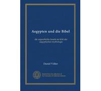 Aegypten und die Bibel: die urgeschichte Israels im licht der aegyptischen mythologie