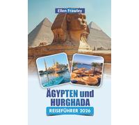 ÄGYPTEN und HURGHADA REISEFÜHRER 2026: Entdecken Sie Küstenresorts, Abenteuer am Roten Meer, lokale Küche und kulturelle Erlebnisse für Erstbesucher