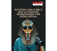 Ägypten von A bis Z - Der ultimative Reiseführer für jedes Detail: Alles, was Sie wissen müssen: Von Pyramiden und Nilkreuzfahrten bis zu lokalen Märkten, Lokales Leben.