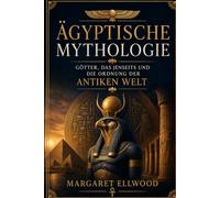 Ägyptische Mythologie: Götter, das Jenseits und die Ordnung der antiken Welt