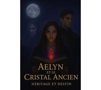 Aelyn et le Cristal Ancien Héritage et Destin: souligne l’héritage de son père et sa destinée