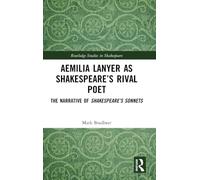 Aemilia Lanyer as Shakespeare’s Rival Poet: The Narrative of Shakespeare’s Sonnets (Routledge Studies in Shakespeare)