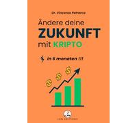 ÄNDERE DEINE ZUKUNFT MIT KRYPTO IN 6 MONATEN: Die Schritt-für-Schritt-Anleitung zum Investieren ab weniger als 100 € und zum Aufbau von Vermögen