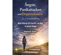 Ängste, Panikattacken und Depressionen Schritt für Schritt überwinden: Wenn Heilung Zeit braucht - ein Weg in deinem Tempo