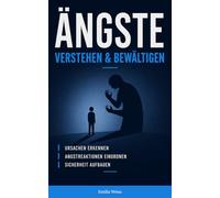 Ängste verstehen und bewältigen: Ursachen erkennen, Angstreaktionen einordnen und Sicherheit aufbauen - Grundlagen für einen bewussten Umgang mit Angst (ängste verstehen und überwinden)