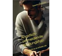 Ängstlich-vermeidende Bindungstyp: Warum ist es so schwer, sie zu lieben: 5 (Ängstlich-vermeidende Bindungstyp zwischen dem Traum und dem Trauma.)