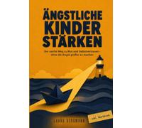Ängstliche Kinder stärken: Endlich verstehen, warum dein Kind sich nicht traut - der sanfte Weg zu Mut und Selbstvertrauen, ohne die Angst größer zu machen - inkl. Workbook
