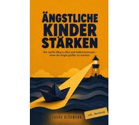 Ängstliche Kinder stärken: Endlich verstehen, warum dein Kind sich nicht traut - der sanfte Weg zu Mut und Selbstvertrauen, ohne die Angst größer zu machen - inkl. Workbook