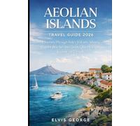 AEOLIAN ISLANDS TRAVEL GUIDE 2026: A Journey Through Italy’s Volcanic Islands, Hidden Beaches, and Quiet Villages Beyond the Crowds (Travel Destination Guide Around the Globe)