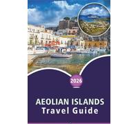 AEOLIAN ISLANDS TRAVEL GUIDE 2026: Explore Sicily’s Volcanic Islands, Pristine Beaches, Top Attractions, Local Cuisine, Maps, Outdoor Adventure and Practical Tips for Every Travelers.