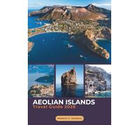 AEOLIAN ISLANDS TRAVEL GUIDE 2026: The Expert Companion to Italy’s Island-Hopping: Stromboli Volcano Adventures, Lipari & Salina, Smart Itineraries, ... and Essential Travel Tips (Detailed Maps).