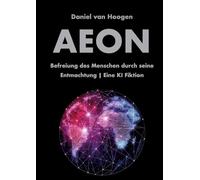 AEON | Befreiung des Menschen durch seine Entmachtung: Eine KI Fiktion | Wie Künstliche Intelligenz die unlösbaren Probleme der Menschheit beendet