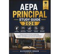 AEPA PRINCIPAL STUDY GUIDE 2026: Mastering Educational Leadership, School Operations, Instructional Excellence, Ethics, and AEPA Exam Success Strategies