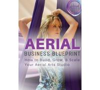 Aerial Business Blueprint: How to Build, Grow, & Scale Your Aerial Arts Studio (Aerial Studio Boost Blueprints)