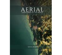 Aerial Landscapes of the World: Aerial Views of the World’s Natural Wonders