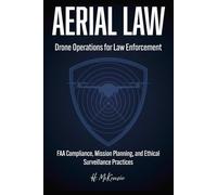 Aerial Law: Drone Operations for Law Enforcement: FAA compliance, mission planning, and ethical surveillance practices