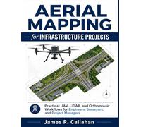 Aerial Mapping for Infrastructure Projects: Practical UAV, LiDAR, and Orthomosaic Workflows for Engineers, Surveyors, and Project Managers