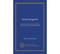 Aërial navigation: a popular treatise on the growth of air craft and on aëronautical meterology