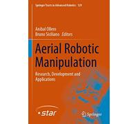 Aerial Robotic Manipulation: Research, Development and Applications: 129 (Springer Tracts in Advanced Robotics)