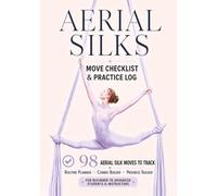 Aerial Silks Move Checklist & Practice Log for Students, Aerialists, Performers, and Coaches: A Visual Journal to Track Progress, Build Combos, Plan Routines and Performances, and Aerialist Gift