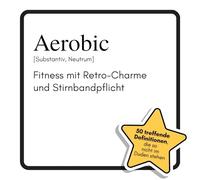 Aerobic: Fitness mit Retro-Charme und Stirnbandpflicht. Das lustige Geschenkbuch für Mann, Frau, Kollege, Freund zu Geburtstag, Weihnachten